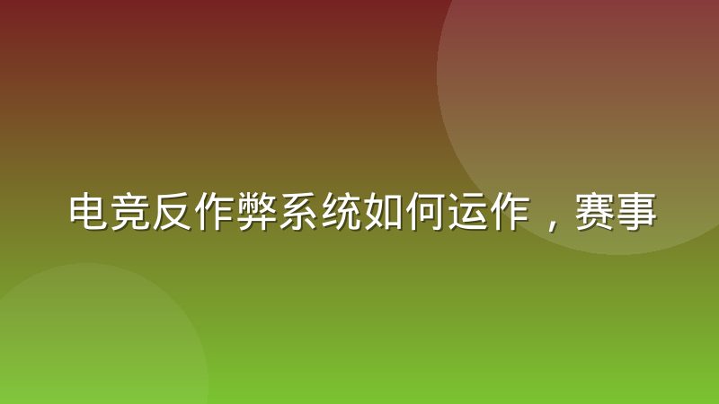 电竞反作弊系统如何运作，赛事公平性保障机制有哪些